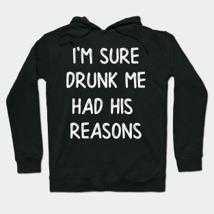 I'm Sure Drunk Me Had His Reasons Hoodie